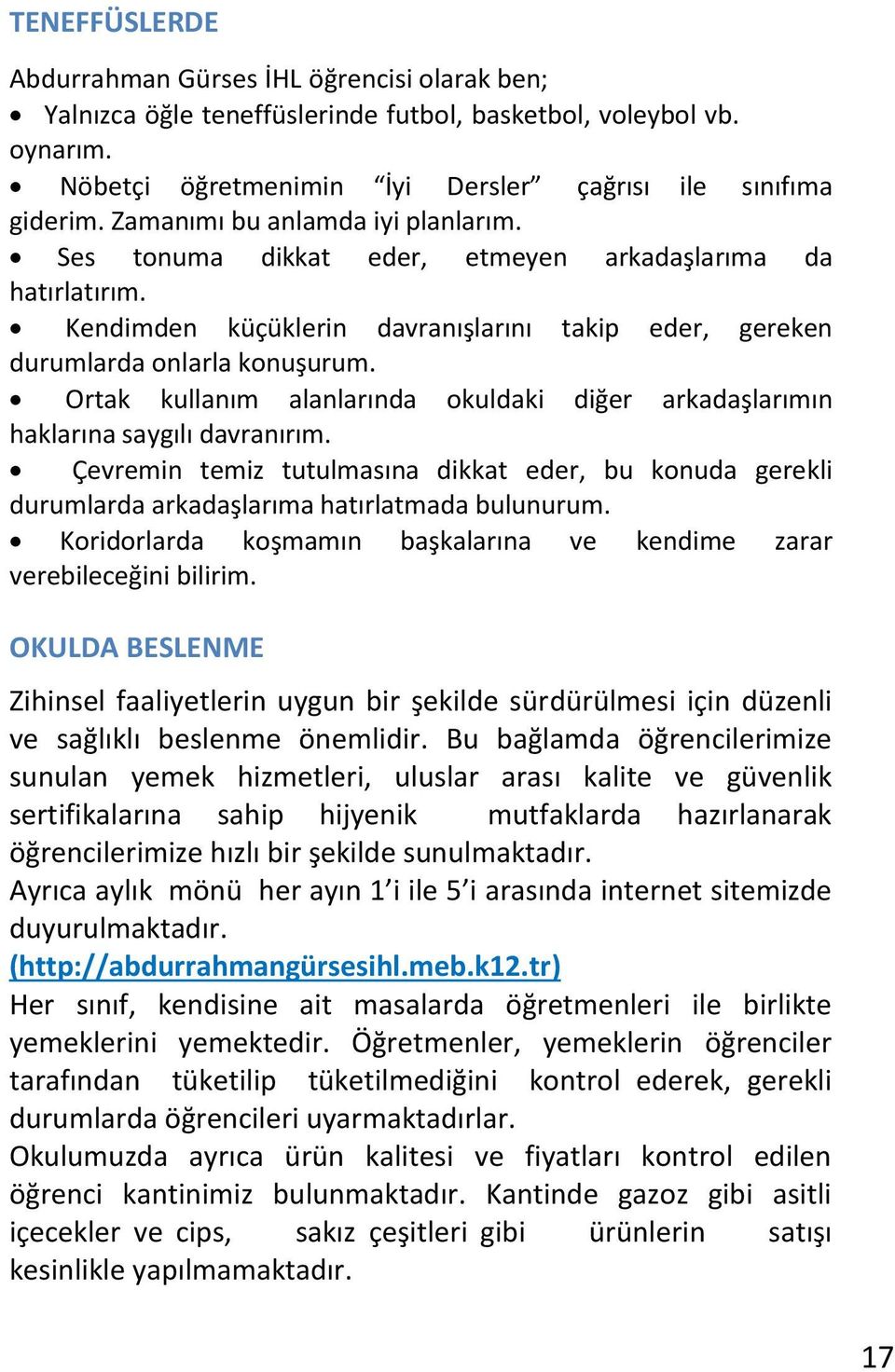 Ortak kullanım alanlarında okuldaki diğer arkadaşlarımın haklarına saygılı davranırım. Çevremin temiz tutulmasına dikkat eder, bu konuda gerekli durumlarda arkadaşlarıma hatırlatmada bulunurum.