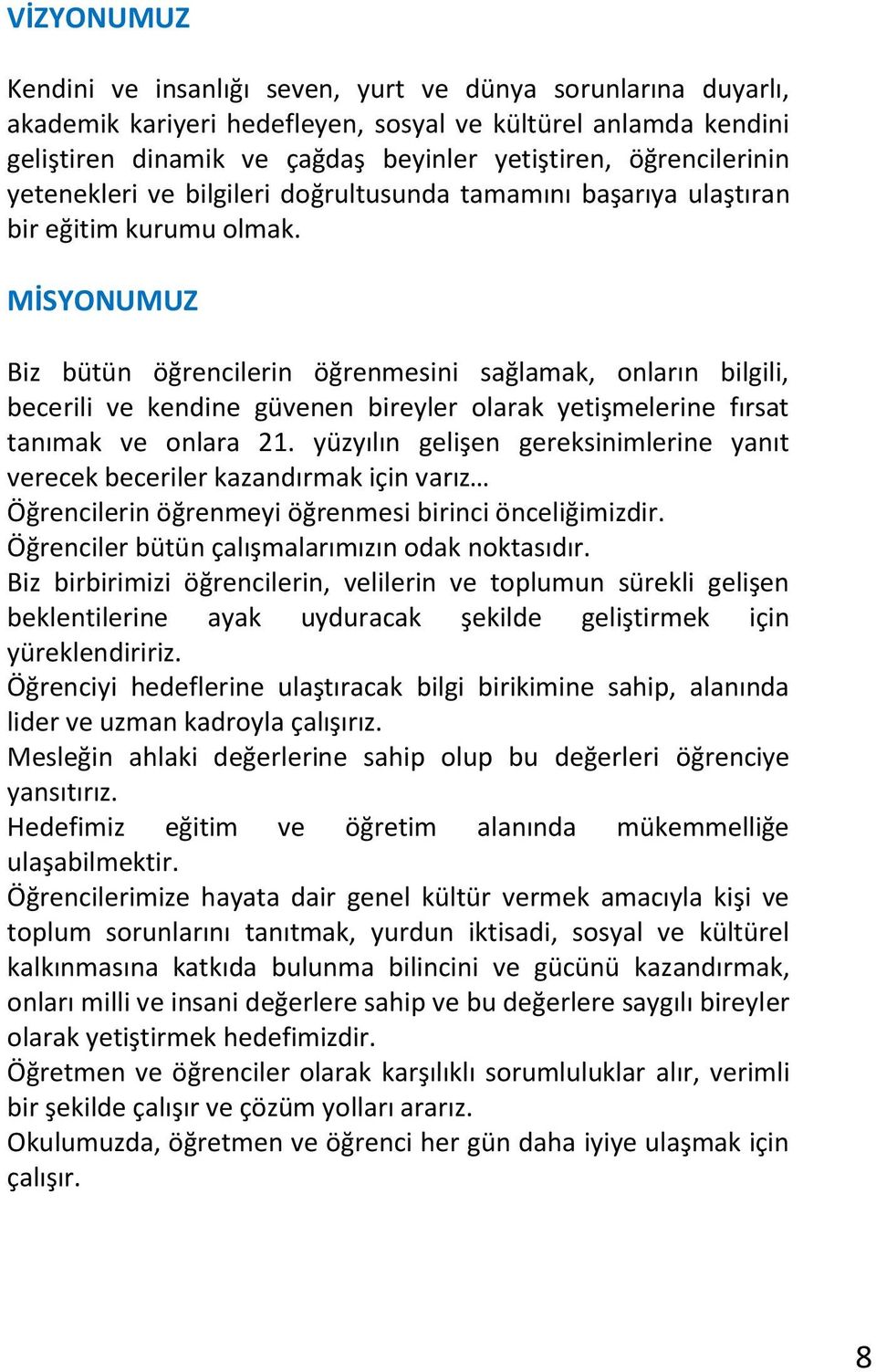 MİSYONUMUZ Biz bütün öğrencilerin öğrenmesini sağlamak, onların bilgili, becerili ve kendine güvenen bireyler olarak yetişmelerine fırsat tanımak ve onlara 21.