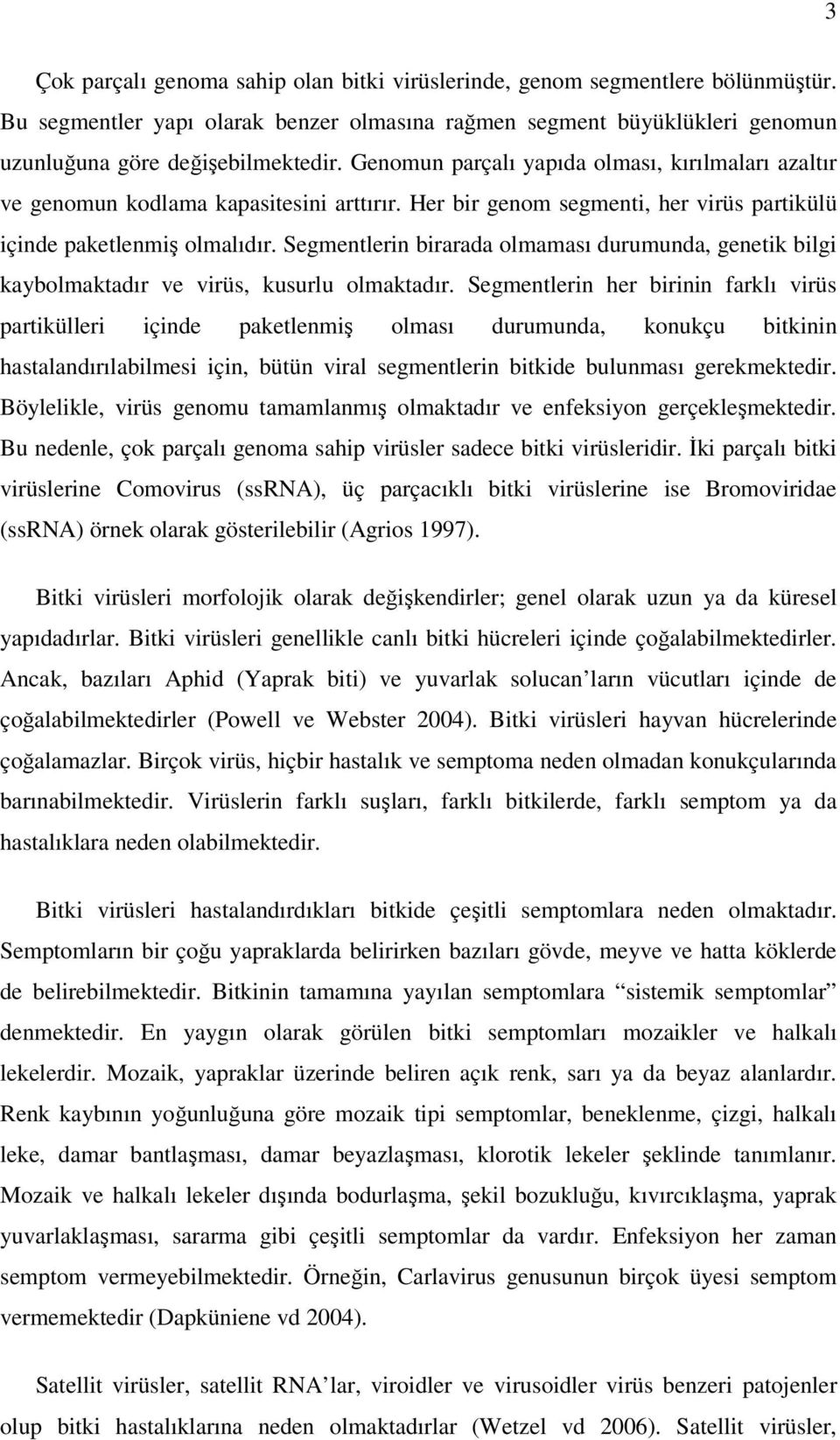 Segmentlerin birarada olmaması durumunda, genetik bilgi kaybolmaktadır ve virüs, kusurlu olmaktadır.