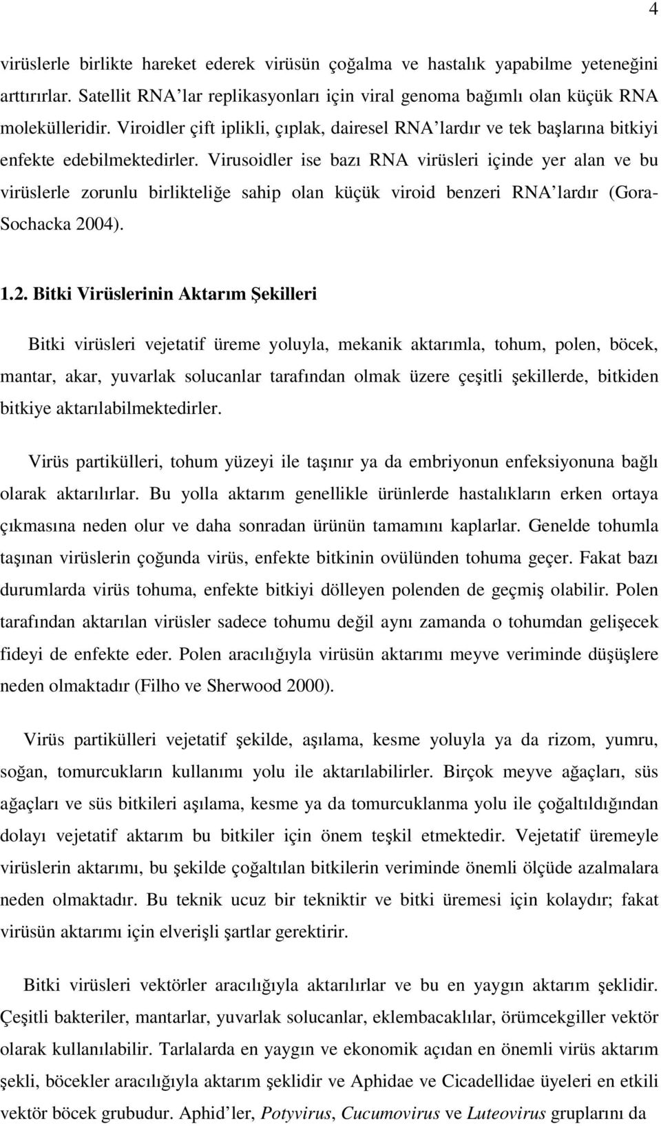 Virusoidler ise bazı RNA virüsleri içinde yer alan ve bu virüslerle zorunlu birlikteliğe sahip olan küçük viroid benzeri RNA lardır (Gora- Sochacka 20