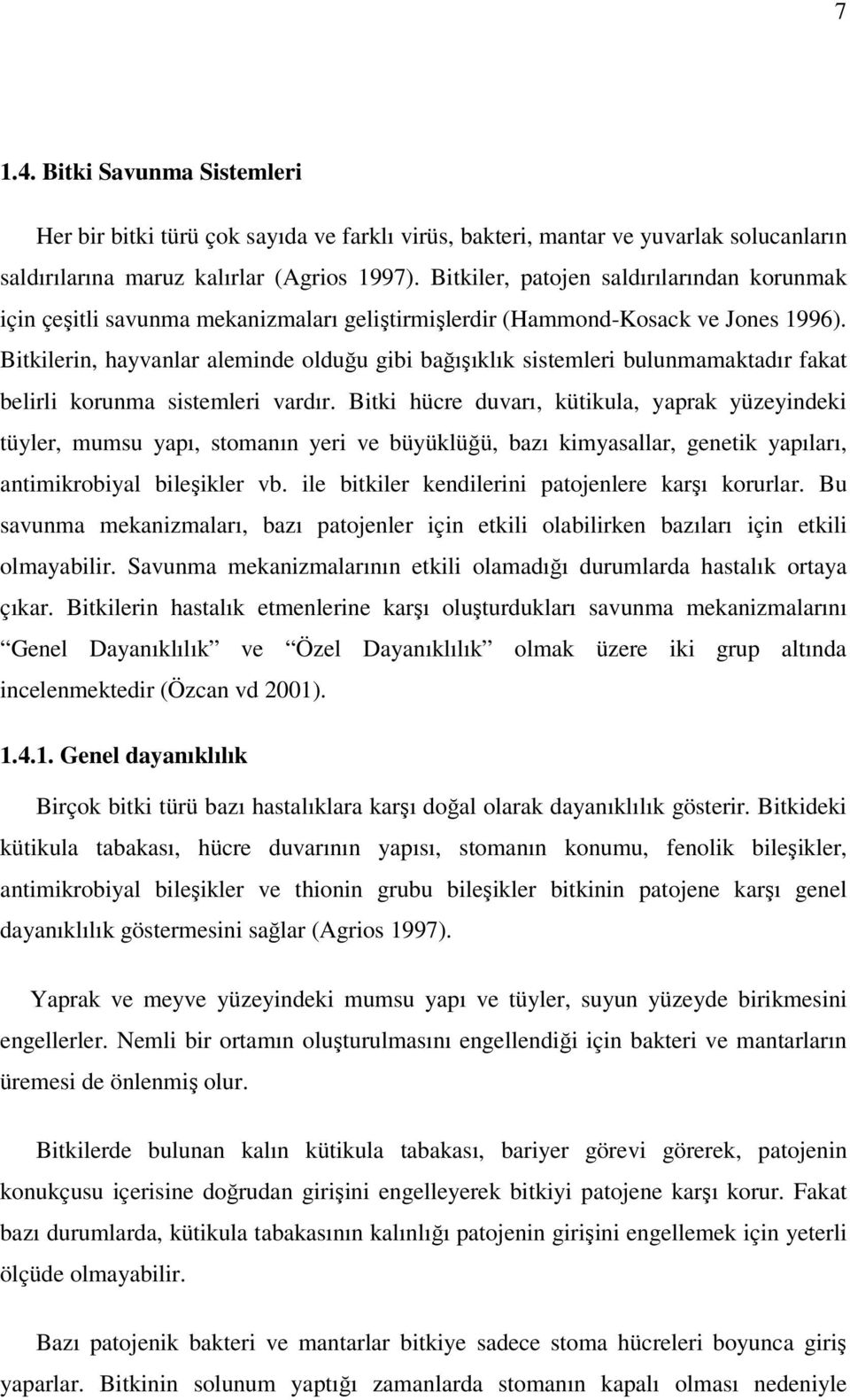 Bitkilerin, hayvanlar aleminde olduğu gibi bağışıklık sistemleri bulunmamaktadır fakat belirli korunma sistemleri vardır.