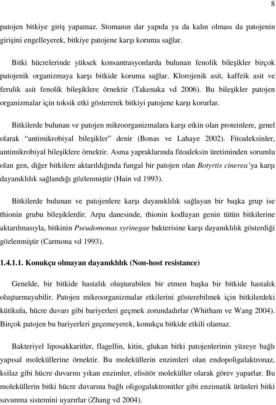 Klorojenik asit, kaffeik asit ve ferulik asit fenolik bileşiklere örnektir (Takenaka vd 2006). Bu bileşikler patojen organizmalar için toksik etki göstererek bitkiyi patojene karşı korurlar.