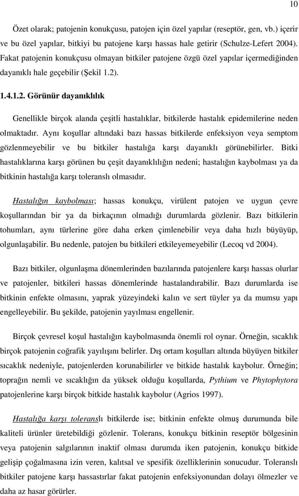 . 1.4.1.2. Görünür dayanıklılık Genellikle birçok alanda çeşitli hastalıklar, bitkilerde hastalık epidemilerine neden olmaktadır.