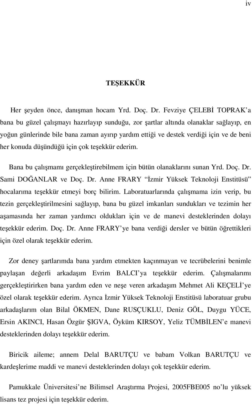 her konuda düşündüğü için çok teşekkür ederim. Bana bu çalışmamı gerçekleştirebilmem için bütün olanaklarını sunan Yrd. Doç. Dr.