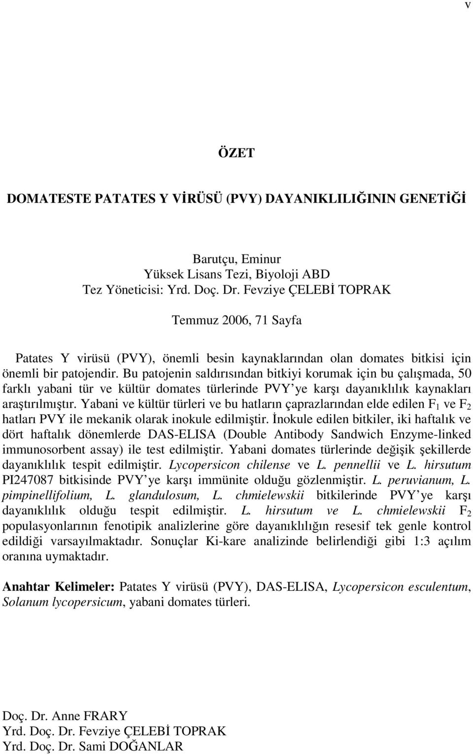 Bu patojenin saldırısından bitkiyi korumak için bu çalışmada, 50 farklı yabani tür ve kültür domates türlerinde PVY ye karşı dayanıklılık kaynakları araştırılmıştır.