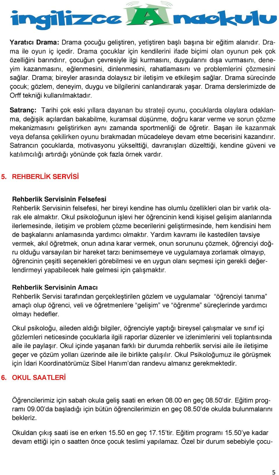 rahatlamasını ve problemlerini çözmesini sağlar. Drama; bireyler arasında dolaysız bir iletişim ve etkileşim sağlar. Drama sürecinde çocuk; gözlem, deneyim, duygu ve bilgilerini canlandırarak yaşar.