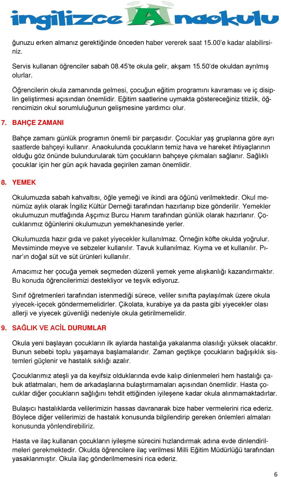 Eğitim saatlerine uymakta göstereceğiniz titizlik, öğrencimizin okul sorumluluğunun gelişmesine yardımcı olur. 7. BAHÇE ZAMANI Bahçe zamanı günlük programın önemli bir parçasıdır.