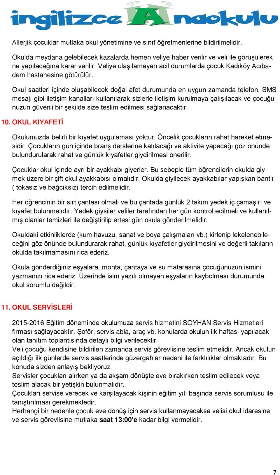 Okul saatleri içinde oluşabilecek doğal afet durumunda en uygun zamanda telefon, SMS mesajı gibi iletişim kanalları kullanılarak sizlerle iletişim kurulmaya çalışılacak ve çocuğunuzun güvenli bir