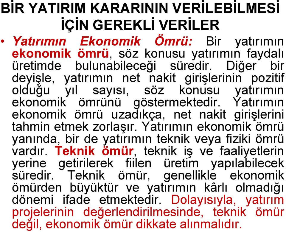 Yatırımın ekonomik ömrü uzadıkça, net nakit girişlerini tahmin etmek zorlaşır. Yatırımın ekonomik ömrü yanında, bir de yatırımın teknik veya fiziki ömrü vardır.