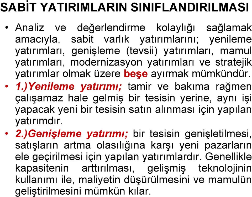 )Yenileme yatırımı; tamir ve bakıma rağmen çalışamaz hale gelmiş bir tesisin yerine, aynı işi yapacak yeni bir tesisin satın alınması için yapılan yatırımdır. 2.