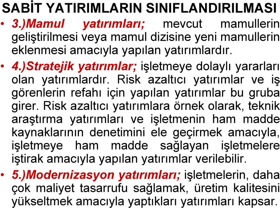 Risk azaltıcı yatırımlara örnek olarak, teknik araştırma yatırımları ve işletmenin ham madde kaynaklarının denetimini ele geçirmek amacıyla, işletmeye ham madde sağlayan