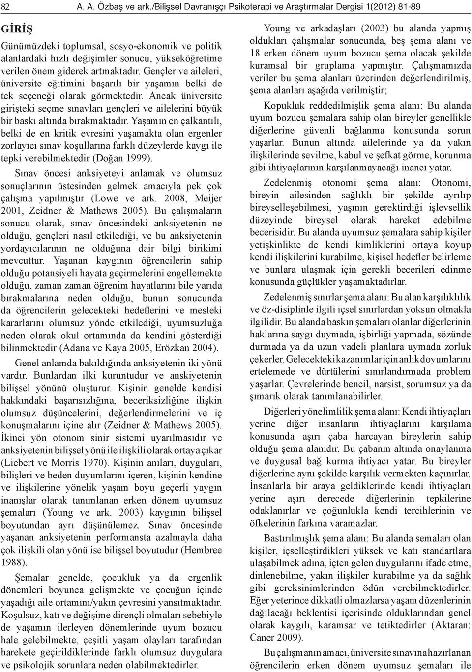 artmaktadır. Gençler ve aileleri, üniversite eğitimini başarılı bir yaşamın belki de tek seçeneği olarak görmektedir.