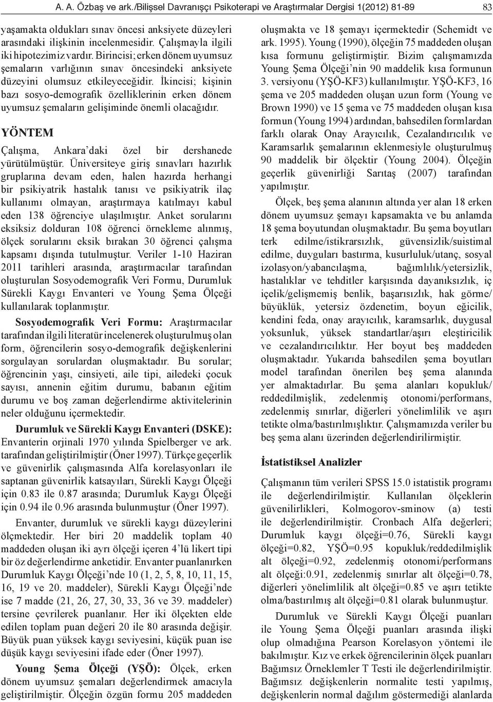 İkincisi; kişinin bazı sosyo-demografik özelliklerinin erken dönem uyumsuz şemaların gelişiminde önemli olacağıdır. YÖNTEM Çalışma, Ankara daki özel bir dershanede yürütülmüştür.