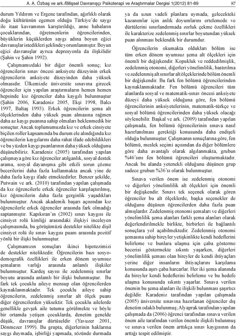 karıştırıldığı, anne babaların çocuklarından, öğretmenlerin öğrencilerinden, büyüklerin küçüklerden saygı adına boyun eğici davranışlar istedikleri şeklinde yorumlanmıştır.