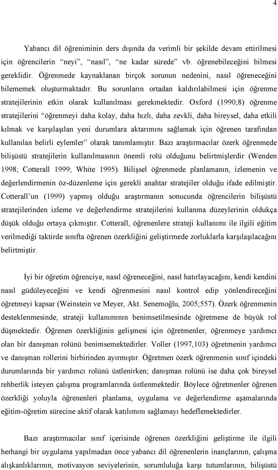 Bu sorunların ortadan kaldırılabilmesi için öğrenme stratejilerinin etkin olarak kullanılması gerekmektedir.