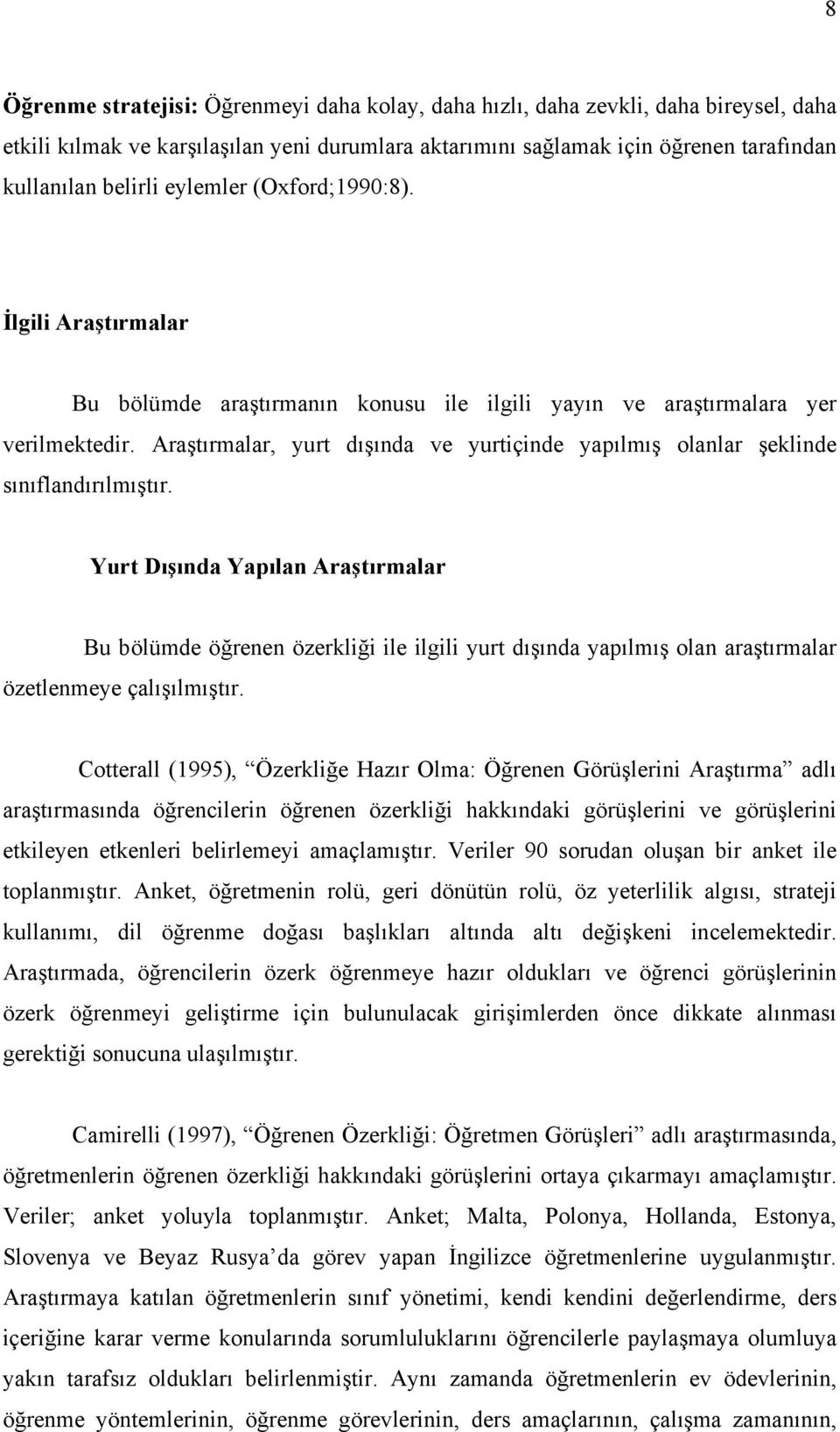 Araştırmalar, yurt dışında ve yurtiçinde yapılmış olanlar şeklinde sınıflandırılmıştır.