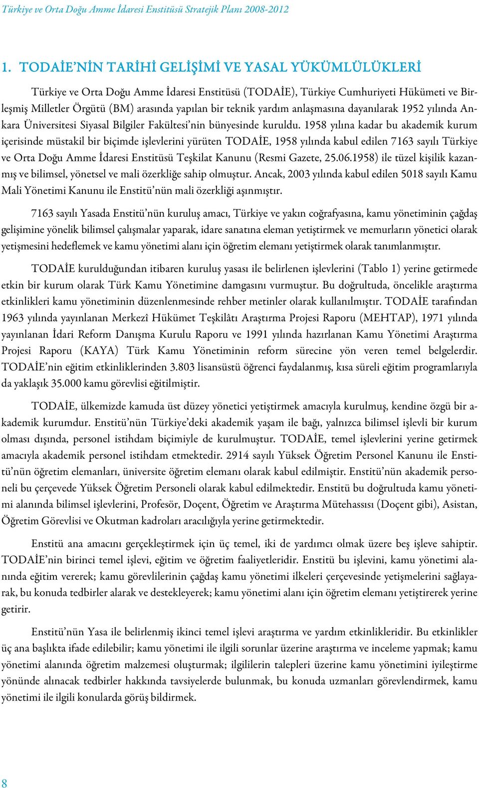 1958 yılına kadar bu akademik kurum içerisinde müstakil bir biçimde işlevlerini yürüten TODAİE, 1958 yılında kabul edilen 7163 sayılı Türkiye ve Orta Doğu Amme İdaresi Enstitüsü Teşkilat Kanunu