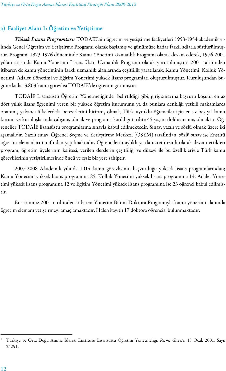 Program, 1973-1976 döneminde Kamu Yönetimi Uzmanlık Programı olarak devam ederek, 1976-2001 yılları arasında Kamu Yönetimi Lisans Üstü Uzmanlık Programı olarak yürütülmüştür.