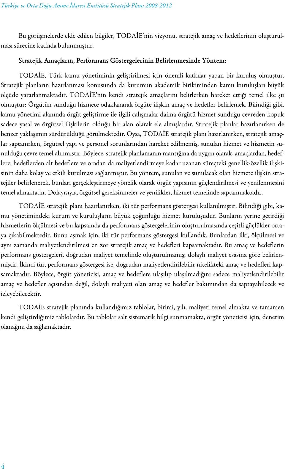 Stratejik planların hazırlanması konusunda da kurumun akademik birikiminden kamu kuruluşları büyük ölçüde yararlanmaktadır.