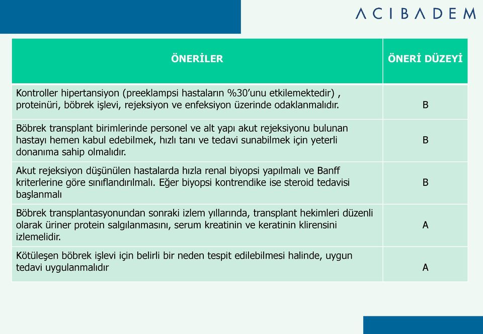 Akut rejeksiyon düşünülen hastalarda hızla renal biyopsi yapılmalı ve Banff kriterlerine göre sınıflandırılmalı.