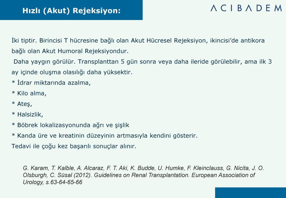 * İdrar miktarında azalma, * Kilo alma, * Ateş, * Halsizlik, * Böbrek lokalizasyonunda ağrı ve şişlik * Kanda üre ve kreatinin düzeyinin artmasıyla kendini gösterir.