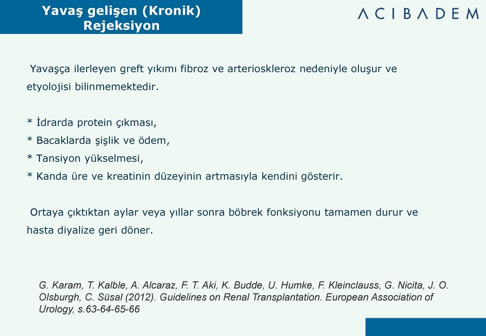 Ortaya çıktıktan aylar veya yıllar sonra böbrek fonksiyonu tamamen durur ve hasta diyalize geri döner. G. Karam, T. Kalble, A. Alcaraz, F. T. Aki, K.