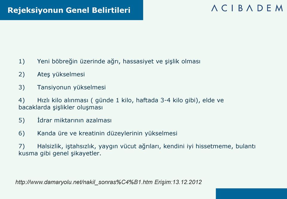 5) İdrar miktarının azalması 6) Kanda üre ve kreatinin düzeylerinin yükselmesi 7) Halsizlik, iştahsızlık, yaygın vücut