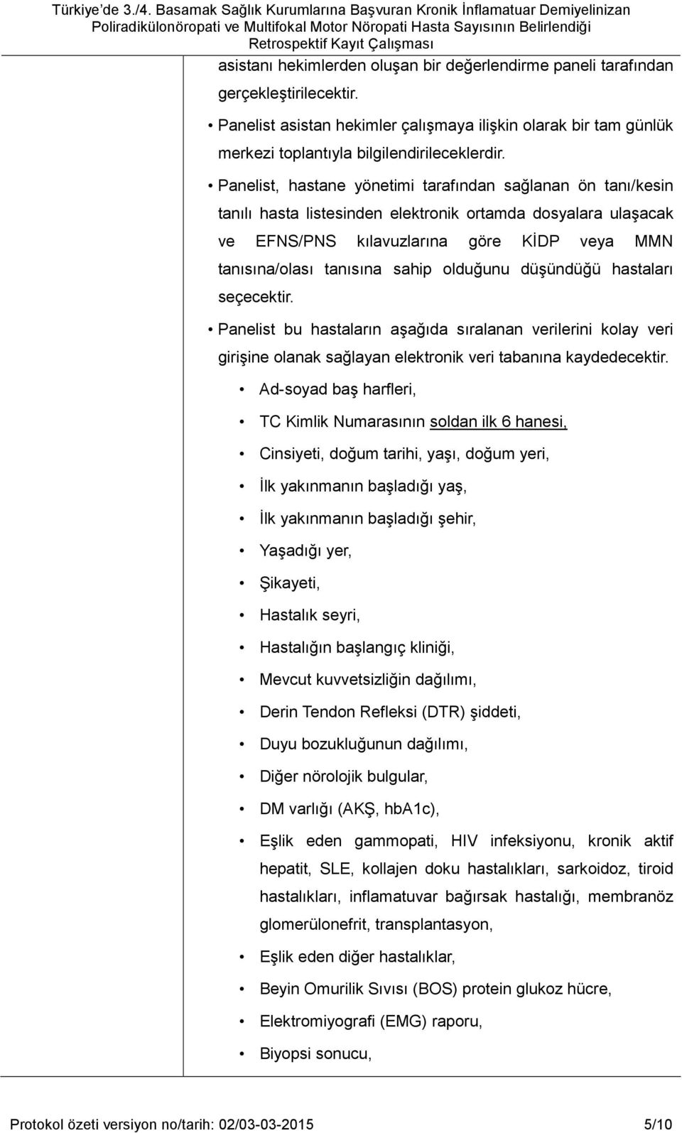 oluşan bir değerlendirme paneli tarafından gerçekleştirilecektir. Panelist asistan hekimler çalışmaya ilişkin olarak bir tam günlük merkezi toplantıyla bilgilendirileceklerdir.