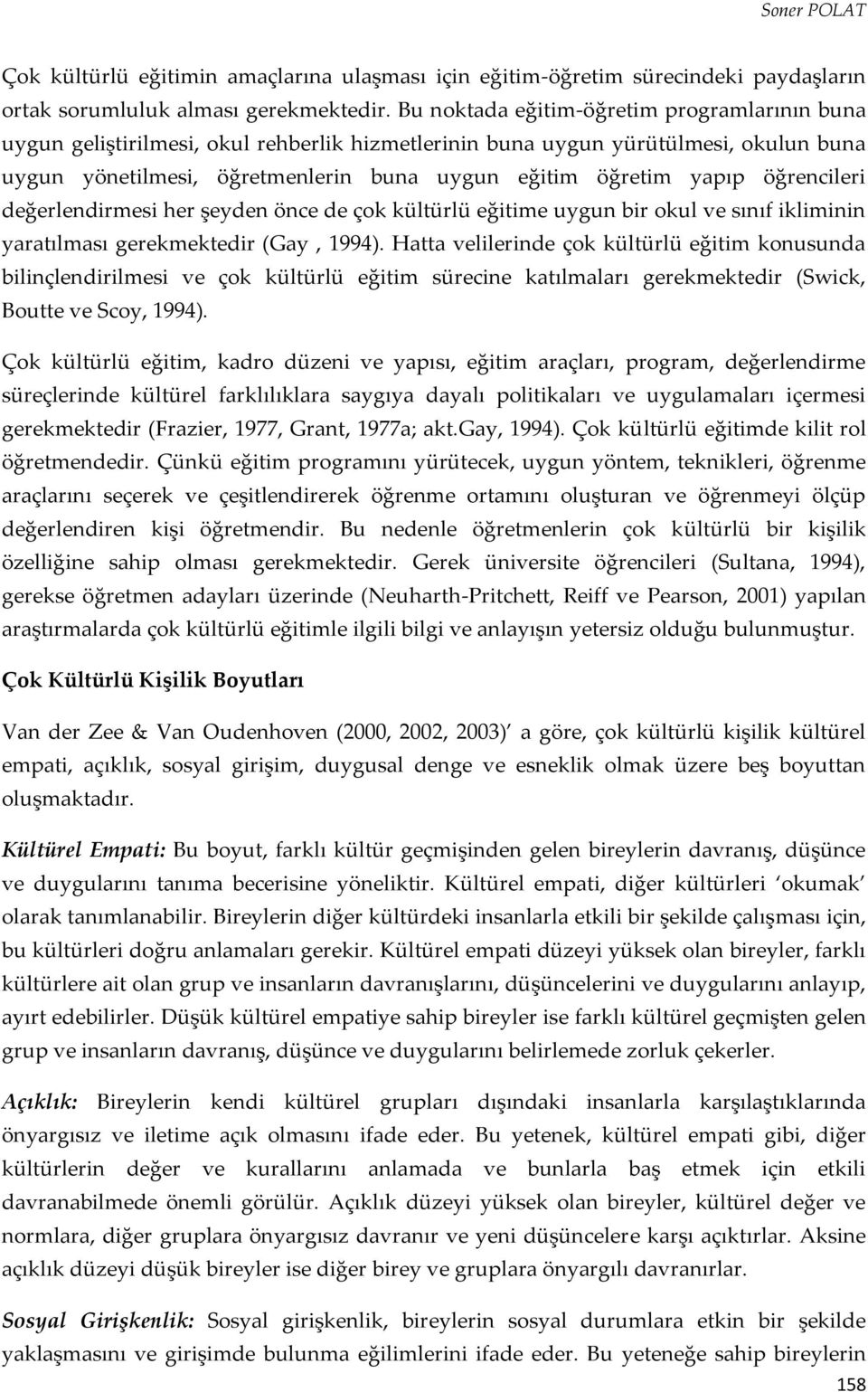 öğrencileri değerlendirmesi her şeyden önce de çok kültürlü eğitime uygun bir okul ve sınıf ikliminin yaratılması gerekmektedir (Gay, 1994).