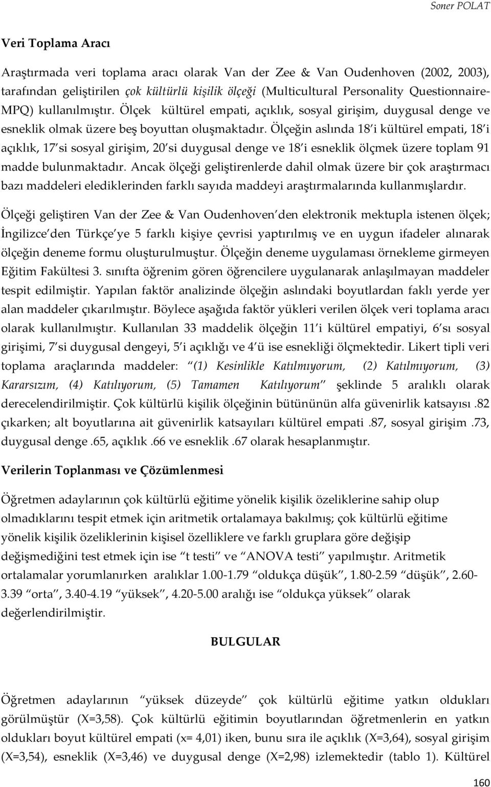 Ölçeğin aslında 18 i kültürel empati, 18 i açıklık, 17 si sosyal girişim, 20 si duygusal denge ve 18 i esneklik ölçmek üzere toplam 91 madde bulunmaktadır.