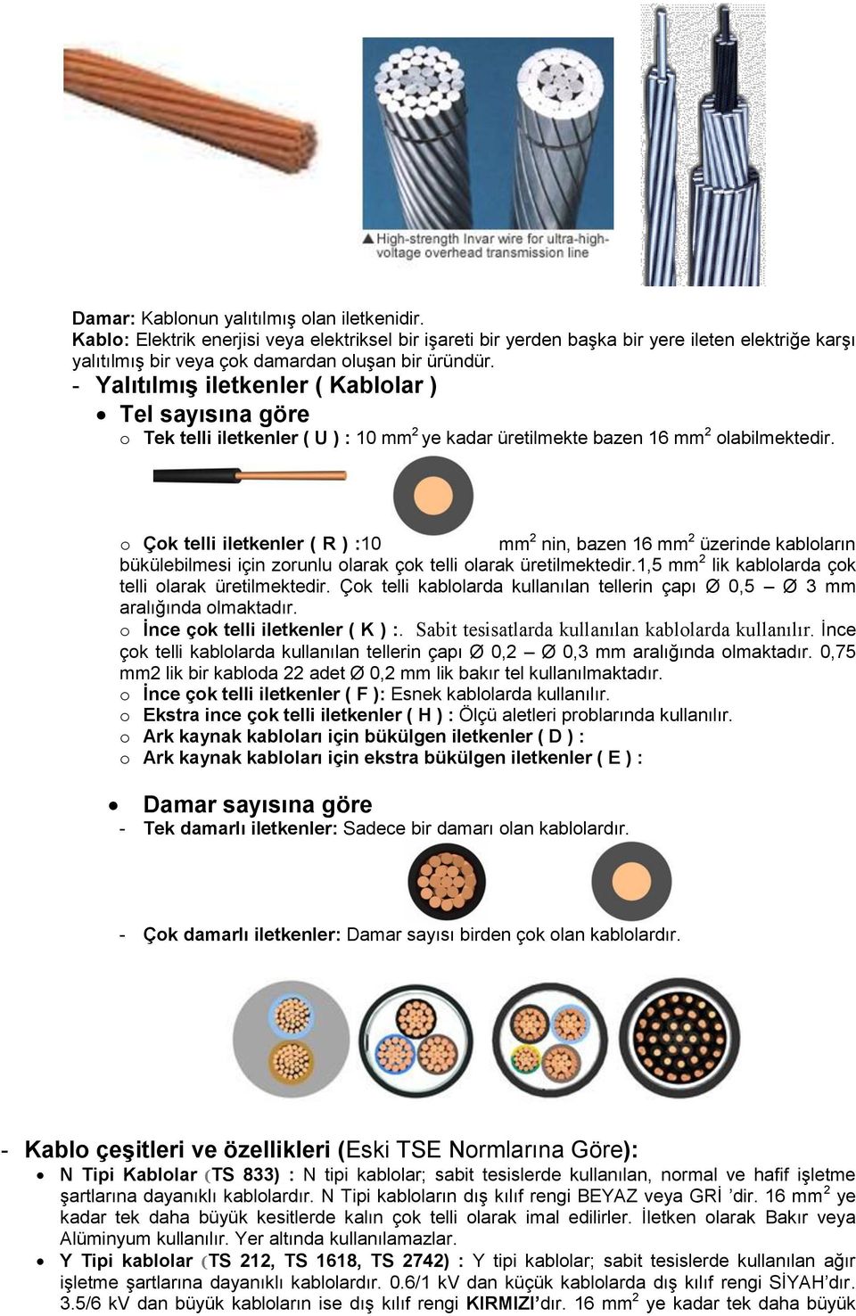 o Çok telli iletkenler ( R ) :10 mm 2 nin, bazen 16 mm 2 üzerinde kabloların bükülebilmesi için zorunlu olarak çok telli olarak üretilmektedir.1,5 mm 2 lik kablolarda çok telli olarak üretilmektedir.