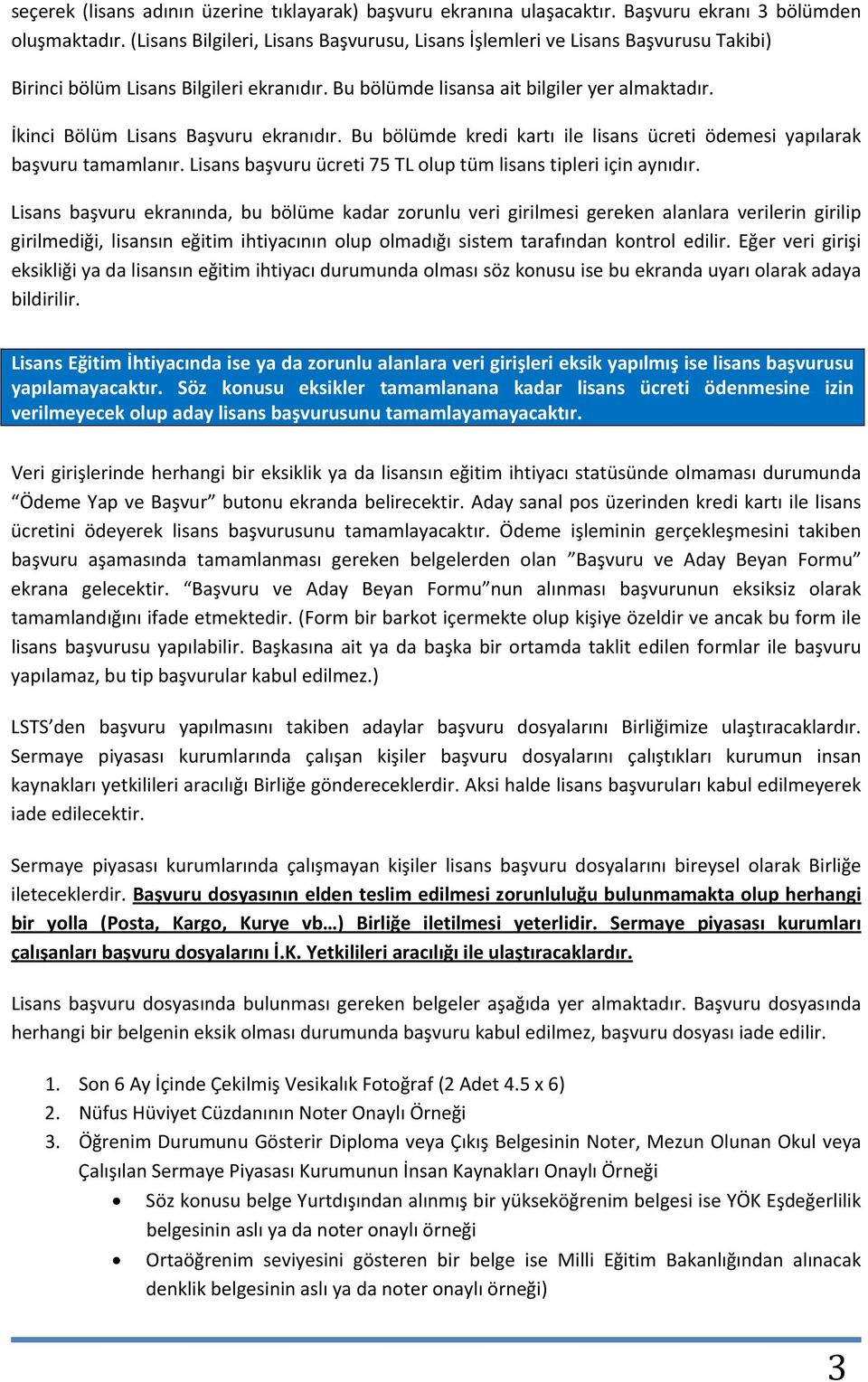 İkinci Bölüm Lisans Başvuru ekranıdır. Bu bölümde kredi kartı ile lisans ücreti ödemesi yapılarak başvuru tamamlanır. Lisans başvuru ücreti 75 TL olup tüm lisans tipleri için aynıdır.