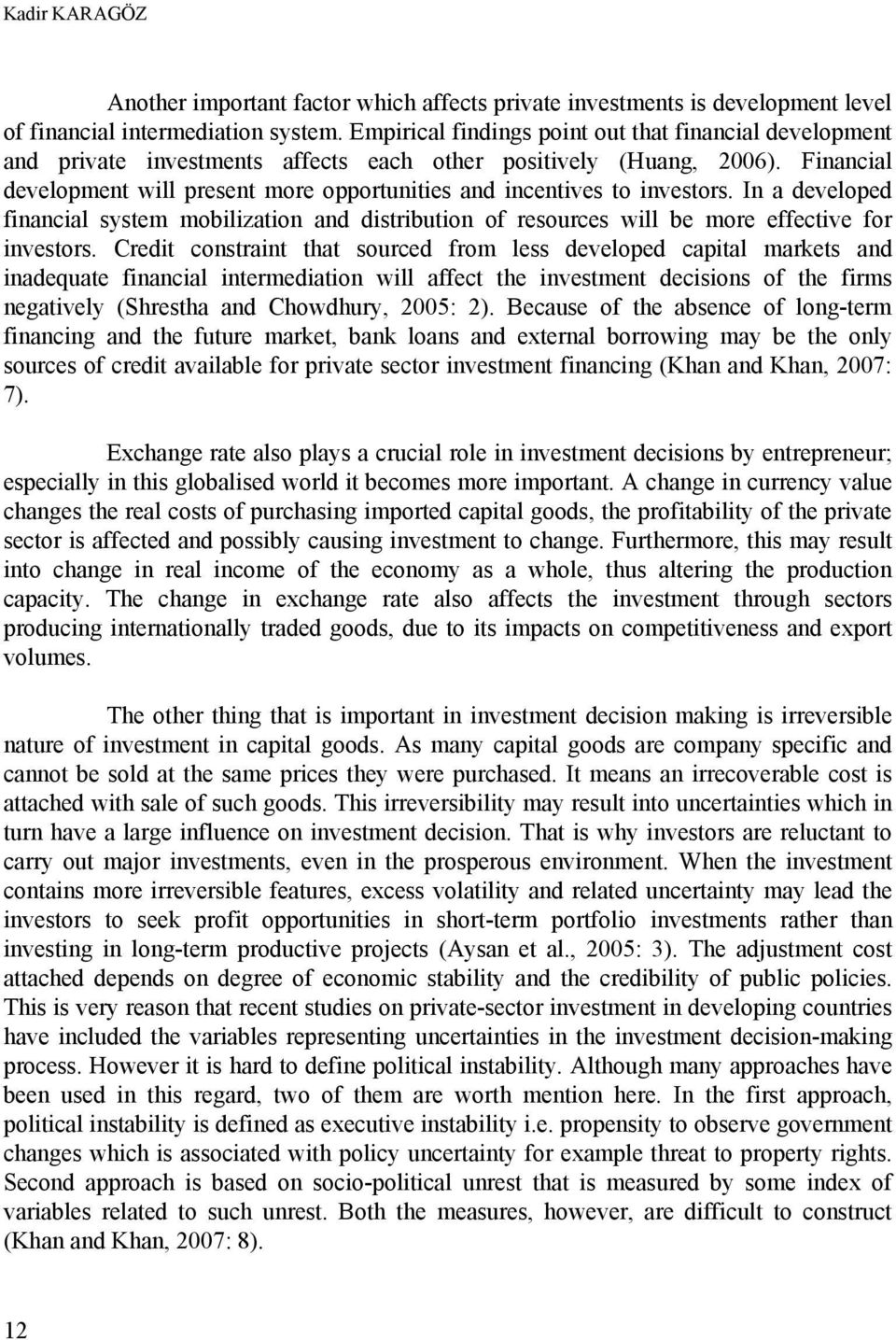 Financial development will present more opportunities and incentives to investors. In a developed financial system mobilization and distribution of resources will be more effective for investors.