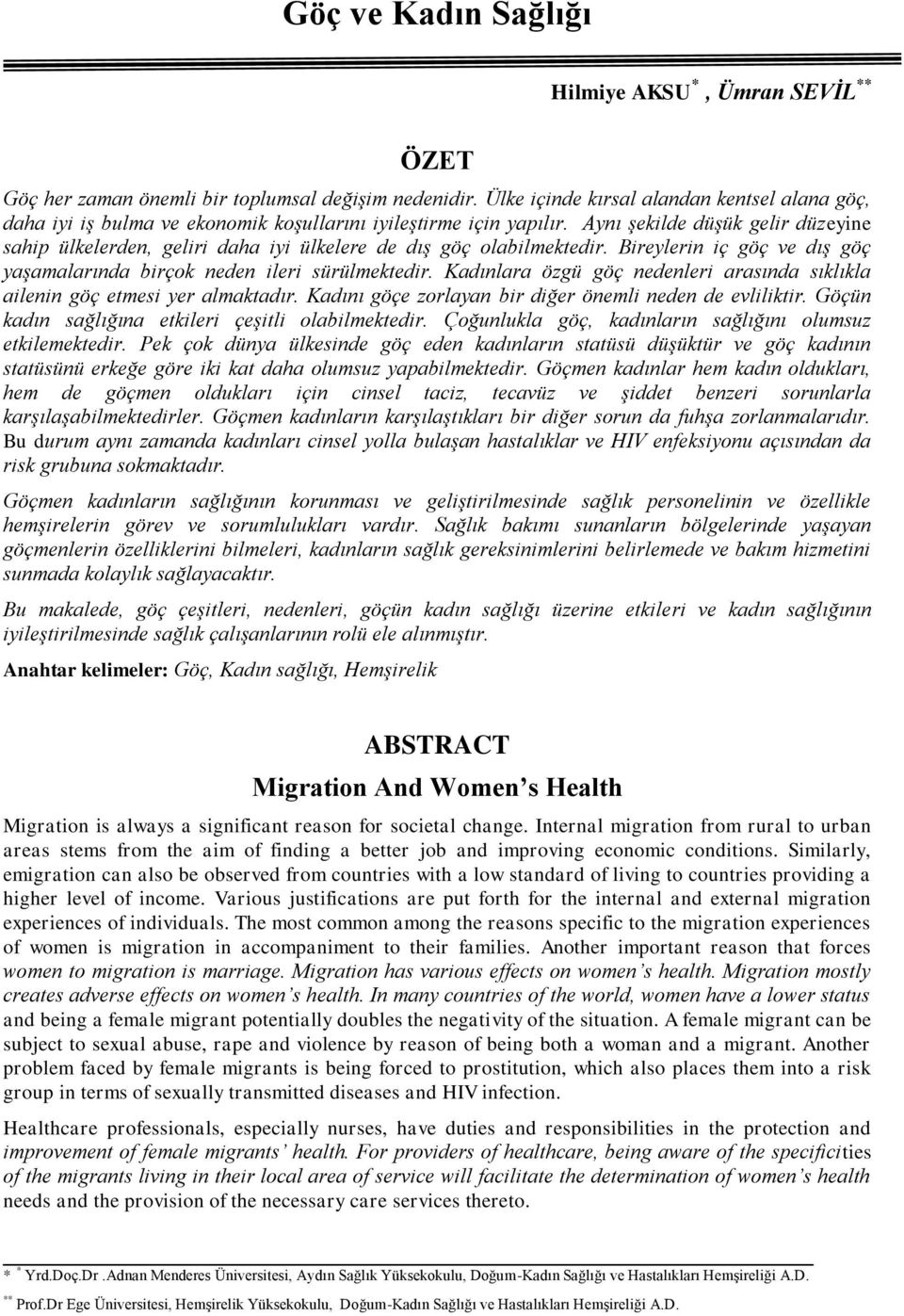 Aynı şekilde düşük gelir düzeyine sahip ülkelerden, geliri daha iyi ülkelere de dış göç olabilmektedir. Bireylerin iç göç ve dış göç yaşamalarında birçok neden ileri sürülmektedir.