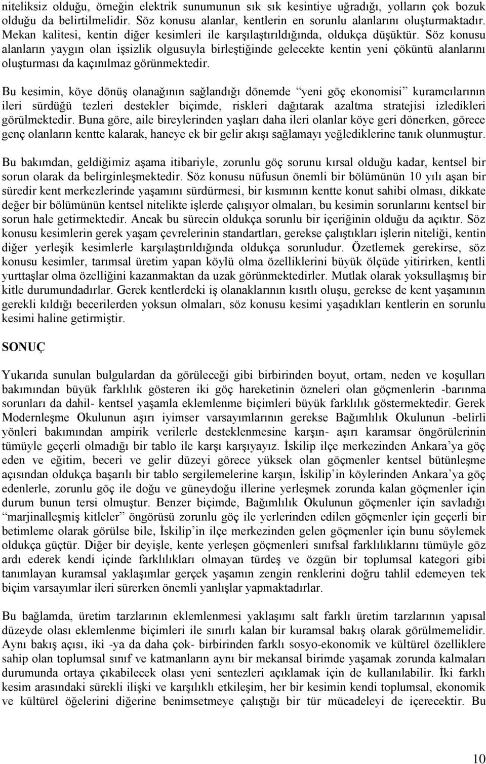 Söz konusu alanların yaygın olan işsizlik olgusuyla birleştiğinde gelecekte kentin yeni çöküntü alanlarını oluşturması da kaçınılmaz görünmektedir.