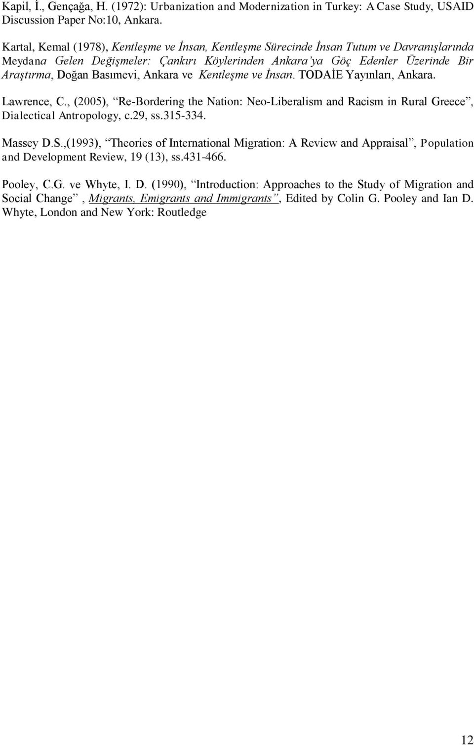 Basımevi, Ankara ve Kentleşme ve İnsan. TODAİE Yayınları, Ankara. Lawrence, C., (2005), Re-Bordering the Nation: Neo-Liberalism and Racism in Rural Greece, Dialectical Antropology, c.29, ss.315-334.