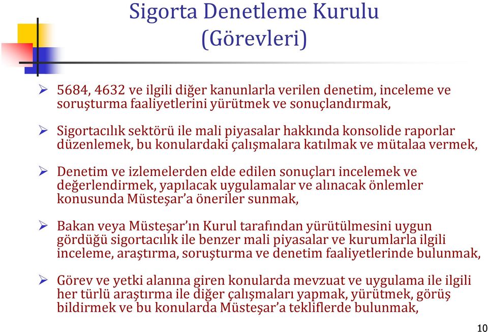 alınacak önlemler konusunda Müsteşar a öneriler sunmak, Bakan veya Müsteşar ın Kurul tarafından yürütülmesini uygun gördüğü sigortacılık ile benzer mali piyasalar ve kurumlarla ilgili inceleme,