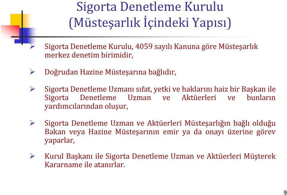 Uzman ve Aktüerleri ve bunların yardımcılarından oluşur, Sigorta Denetleme Uzman ve Aktüerleri Müsteşarlığın bağlı olduğu Bakan veya