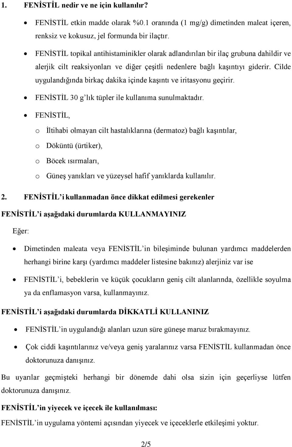 Cilde uygulandığında birkaç dakika içinde kaşıntı ve iritasyonu geçirir. FENİSTİL 30 g lık tüpler ile kullanıma sunulmaktadır.