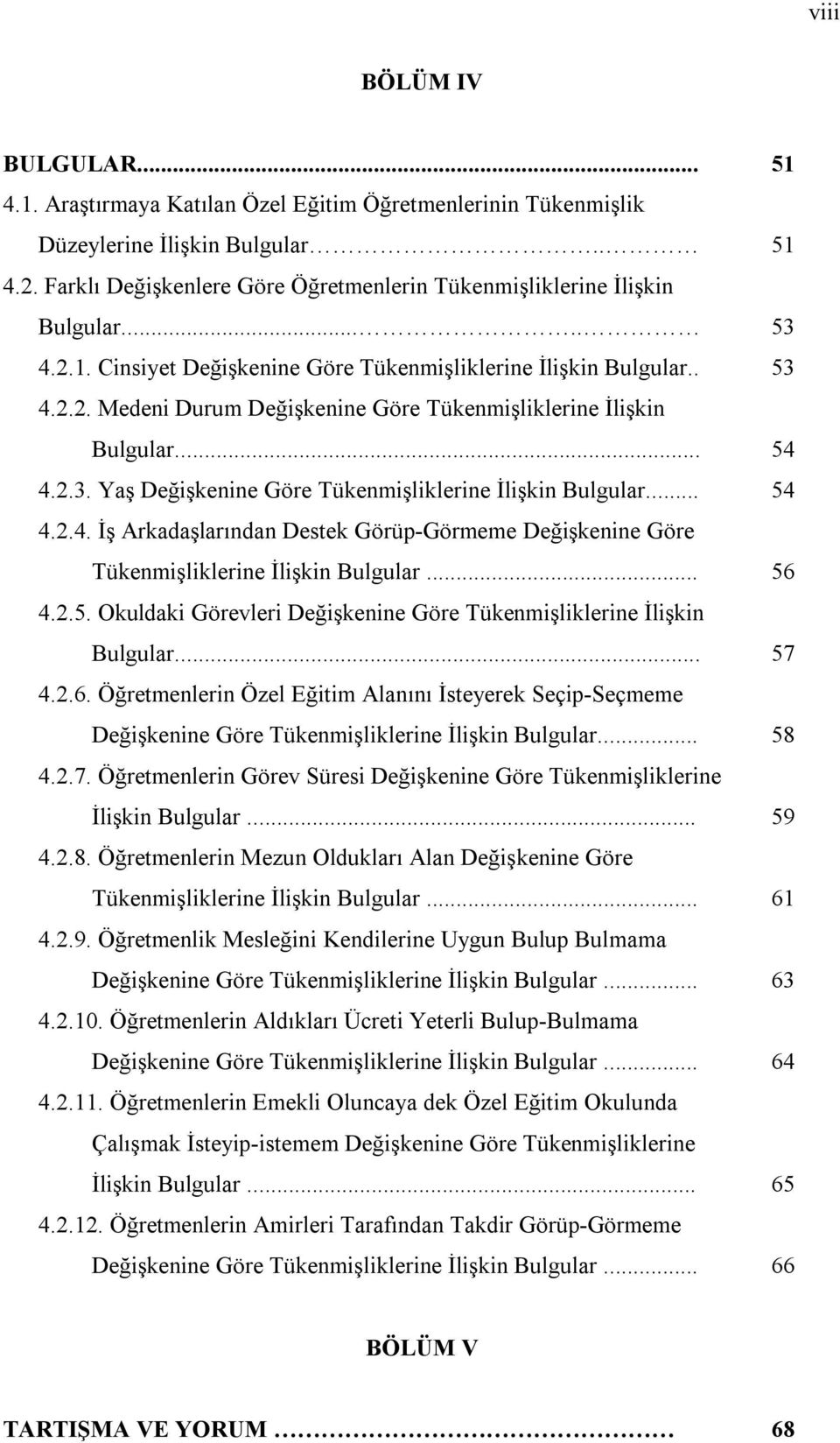 .. 54 4.2.3. Yaş Değişkenine Göre Tükenmişliklerine İlişkin Bulgular... 54 4.2.4. İş Arkadaşlarından Destek Görüp-Görmeme Değişkenine Göre Tükenmişliklerine İlişkin Bulgular... 56 4.2.5. Okuldaki Görevleri Değişkenine Göre Tükenmişliklerine İlişkin Bulgular.