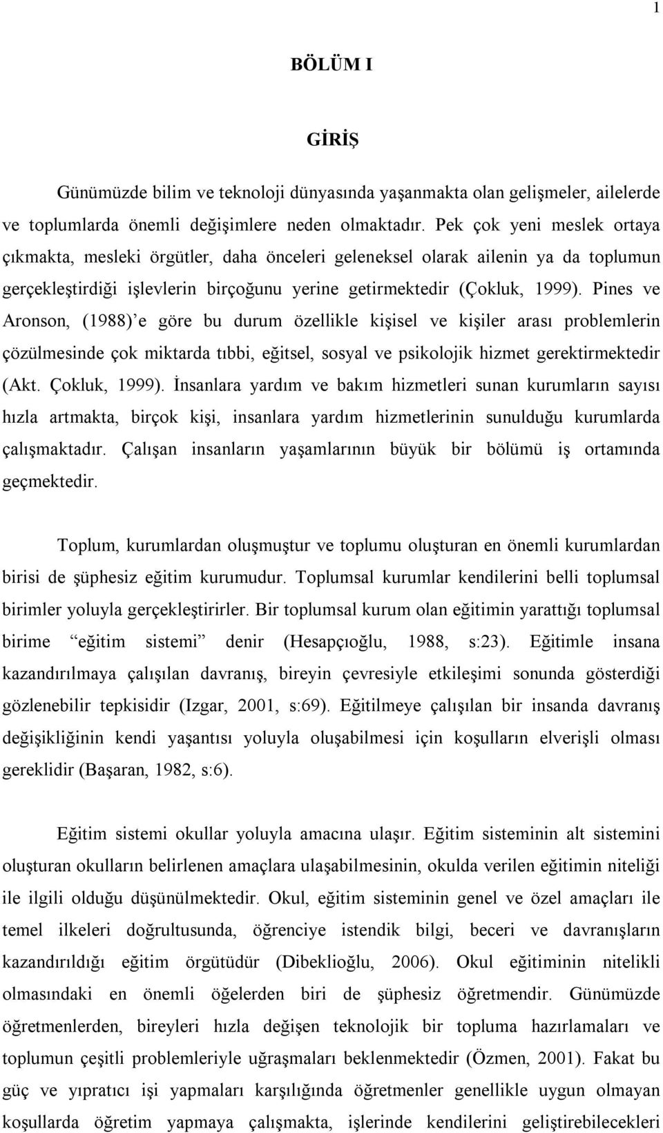 Pines ve Aronson, (1988) e göre bu durum özellikle kişisel ve kişiler arası problemlerin çözülmesinde çok miktarda tıbbi, eğitsel, sosyal ve psikolojik hizmet gerektirmektedir (Akt. Çokluk, 1999).