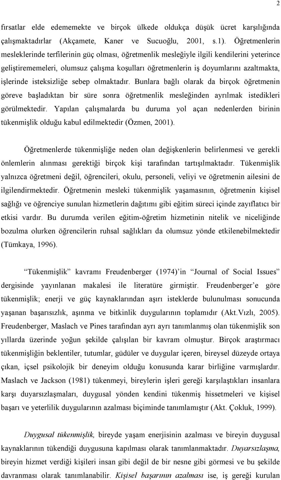 işlerinde isteksizliğe sebep olmaktadır. Bunlara bağlı olarak da birçok öğretmenin göreve başladıktan bir süre sonra öğretmenlik mesleğinden ayrılmak istedikleri görülmektedir.