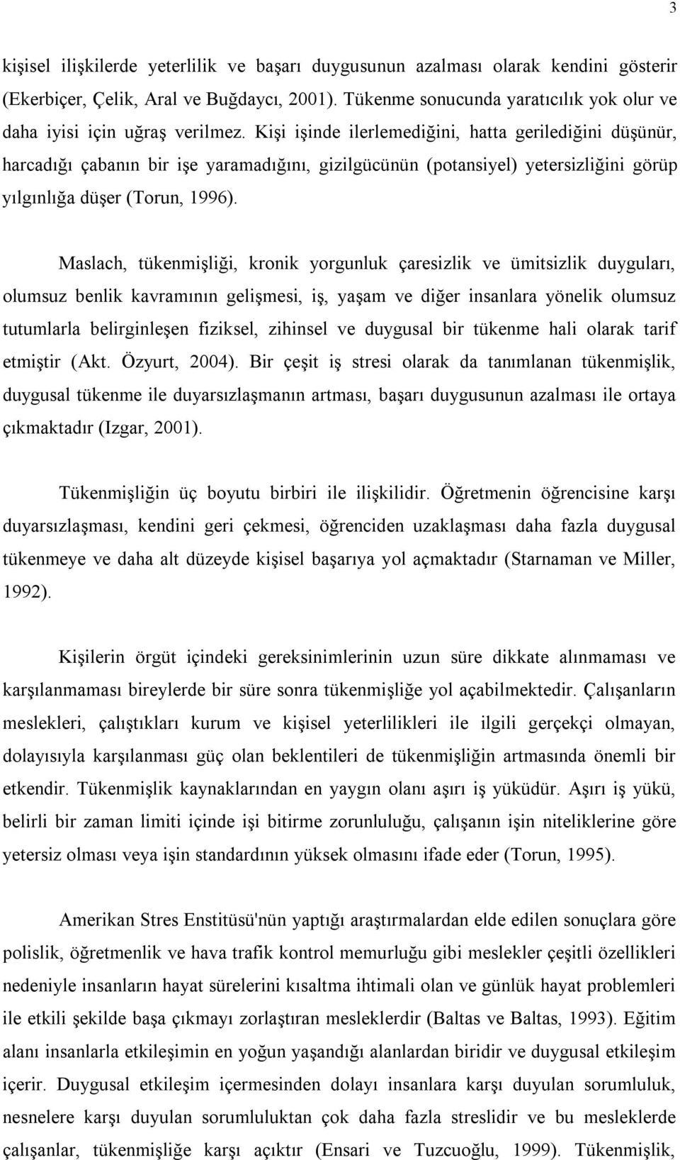 Kişi işinde ilerlemediğini, hatta gerilediğini düşünür, harcadığı çabanın bir işe yaramadığını, gizilgücünün (potansiyel) yetersizliğini görüp yılgınlığa düşer (Torun, 1996).