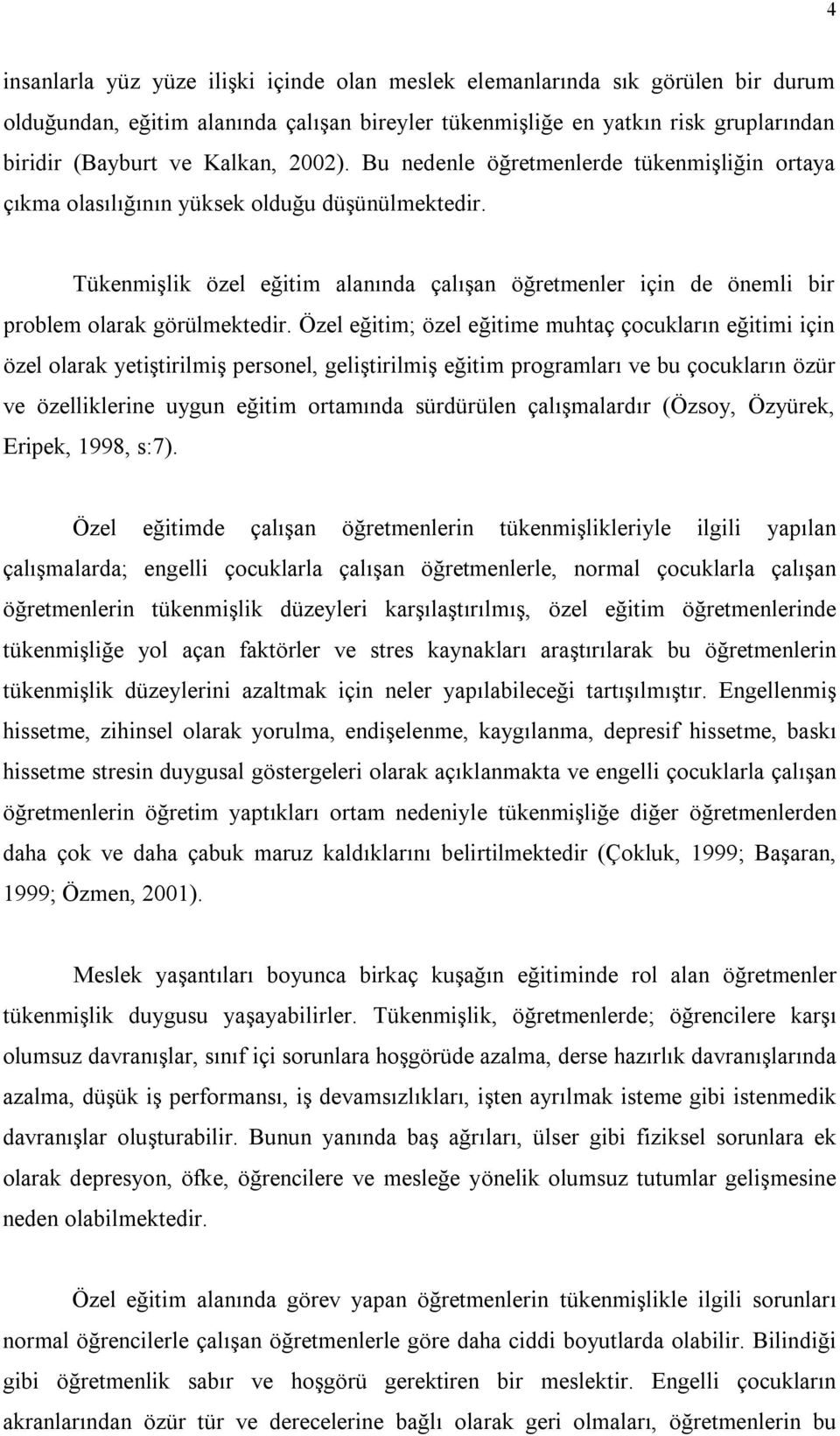 Tükenmişlik özel eğitim alanında çalışan öğretmenler için de önemli bir problem olarak görülmektedir.