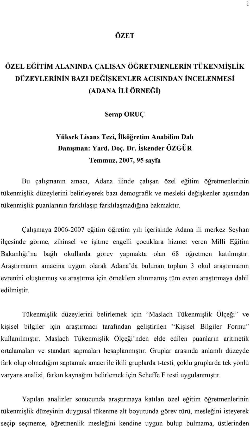 İskender ÖZGÜR Temmuz, 2007, 95 sayfa Bu çalışmanın amacı, Adana ilinde çalışan özel eğitim öğretmenlerinin tükenmişlik düzeylerini belirleyerek bazı demografik ve mesleki değişkenler açısından