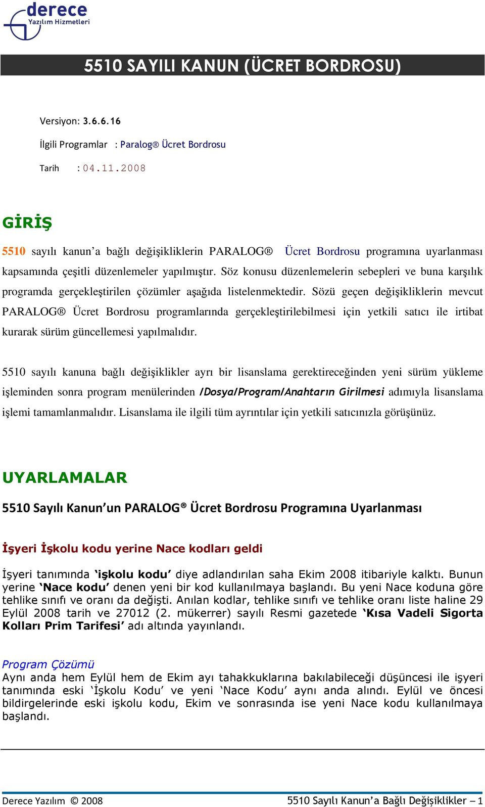 Söz konusu düzenlemelerin sebepleri ve buna karşılık programda gerçekleştirilen çözümler aşağıda listelenmektedir.