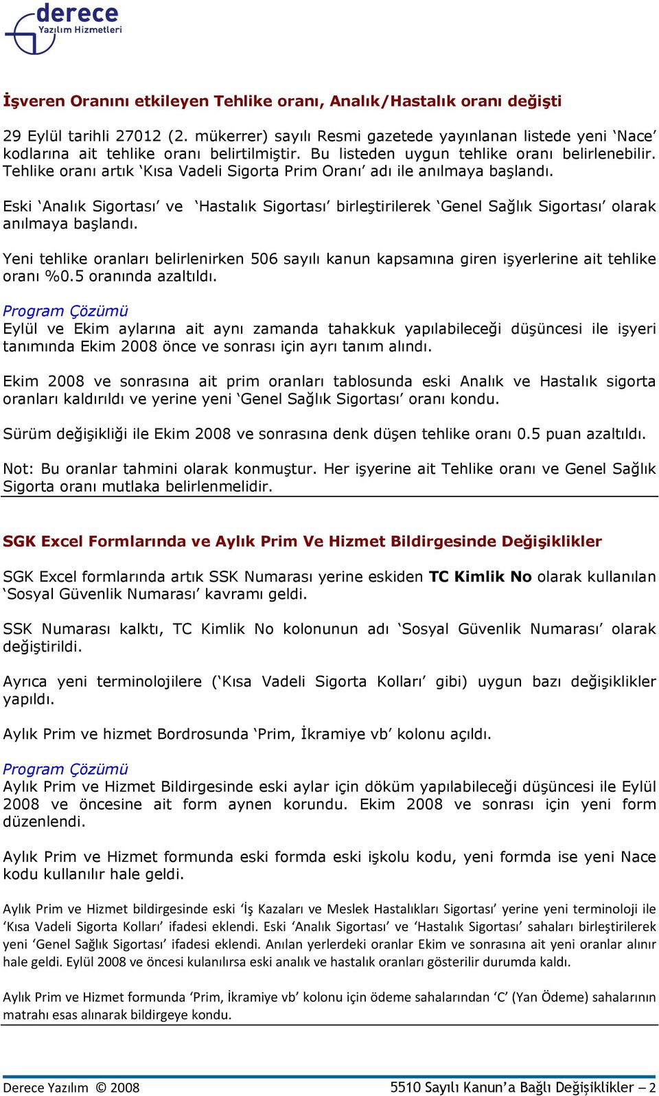 Tehlike oranı artık Kısa Vadeli Sigorta Prim Oranı adı ile anılmaya başlandı. Eski Analık Sigortası ve Hastalık Sigortası birleştirilerek Genel Sağlık Sigortası olarak anılmaya başlandı.