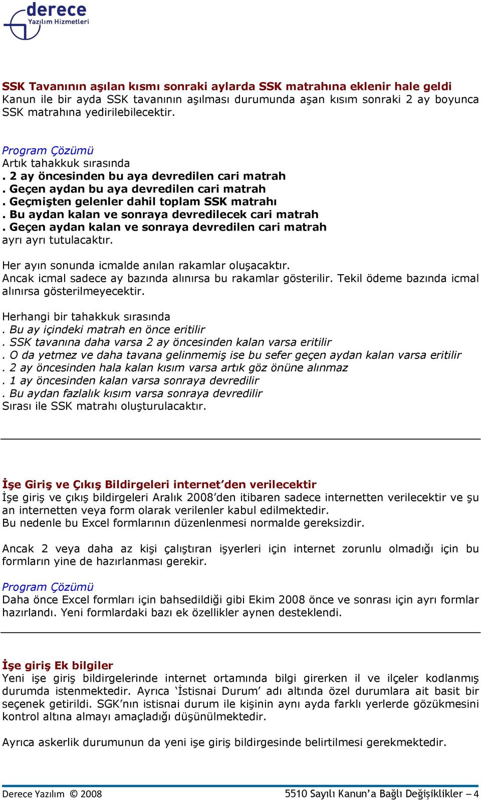 Bu aydan kalan ve sonraya devredilecek cari matrah. Geçen aydan kalan ve sonraya devredilen cari matrah ayrı ayrı tutulacaktır. Her ayın sonunda icmalde anılan rakamlar oluşacaktır.