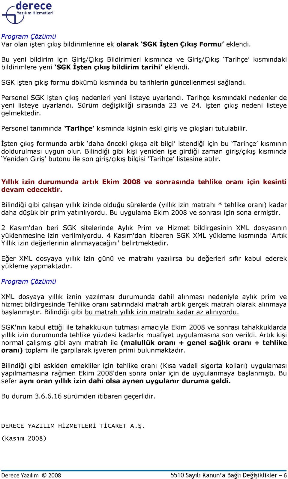 SGK işten çıkış formu dökümü kısmında bu tarihlerin güncellenmesi sağlandı. Personel SGK işten çıkış nedenleri yeni listeye uyarlandı. Tarihçe kısmındaki nedenler de yeni listeye uyarlandı.