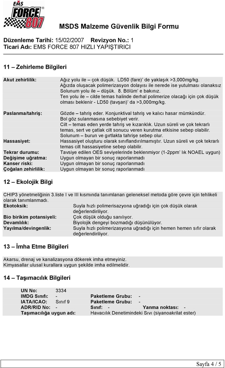 Ten yolu ile cilde temas halinde derhal polimerize olacağı için çok düşük olması beklenir - LD50 (tavşan) da >3,000mg/kg. Gözde tahriş eder. Konjunktival tahriş ve kalıcı hasar mümkündür.